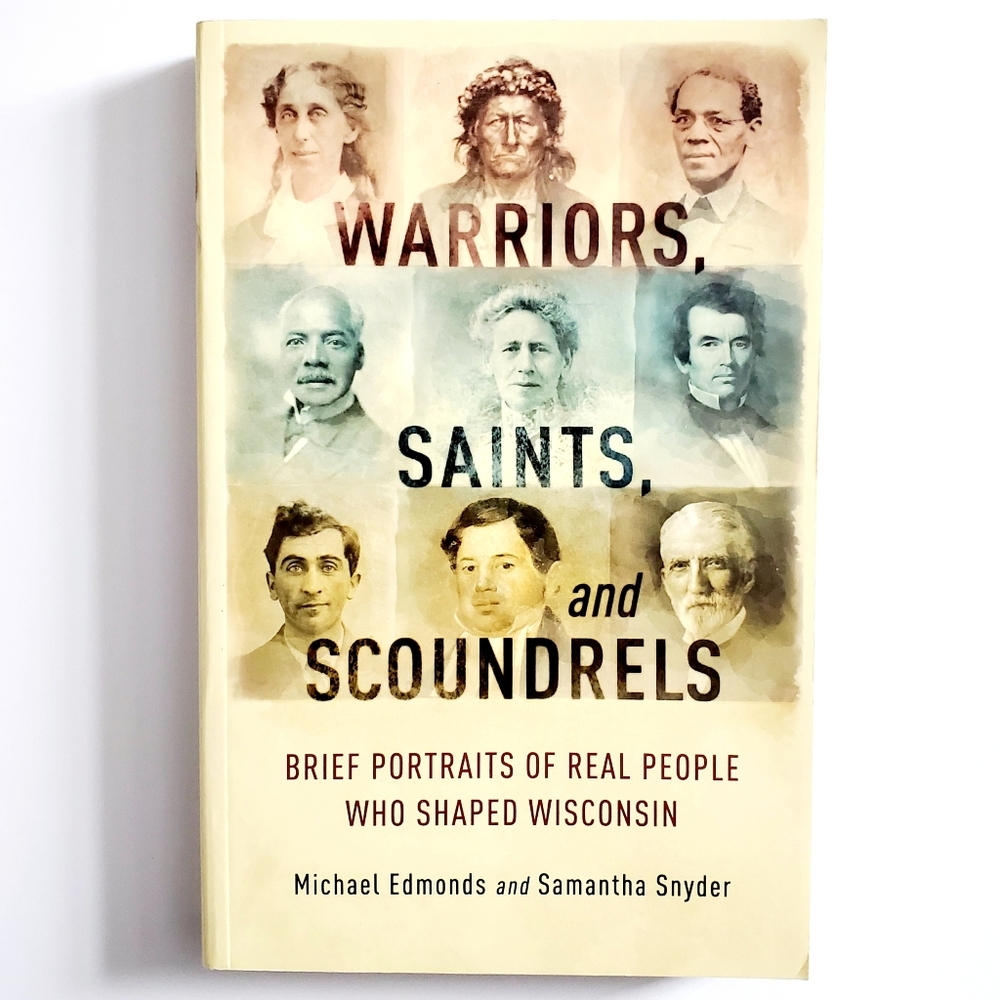 Warriors, Saints, and Scoundrels: Brief Portraits of Real People Who Shaped Wisc